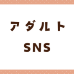 アダルト系のSNSおすすめ7選！出会える・エロ通話できるアプリを紹介